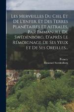 Les Merveilles Du Ciel Et De L'enfer, Et Des Terres Planétaires Et Astrales, Par Emmanuel De Swédenborg, D'après Le Rémoignage De Ses Yeux Et De Ses Oreilles...