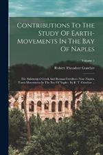 Contributions To The Study Of Earth-movements In The Bay Of Naples: The Submerged Greek And Roman Foreshore Near Naples. Earth-movements In The Bay Of Naples. By R. T. Günther ...; Volume 1