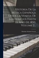 Historia De La Musica Espanola Desde La Venida De Los Fenicios Hasta El Ano De 1850, Volume 2...