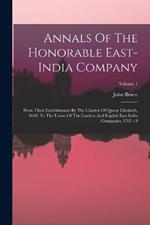 Annals Of The Honorable East-india Company: From Their Establishment By The Charter Of Queen Elizabeth, 1600, To The Union Of The London And English East-india Companies, 1707 - 8; Volume 1
