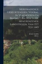 Merkwaerdige Gebeurtenissen, Vooral In Vlaenderen En Brabant, En Ook In De Aengrenzende Landstreken, Van 1377 Tot 1443