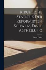 Kirchliche Statistik der Reformirten Schweiz, erste Abtheilung