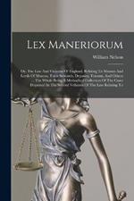 Lex Maneriorum: Or, The Law And Customs Of England, Relating To Manors And Lords Of Manors, Their Stewards, Deputies, Tenants, And Others ... The Whole Being A Methodical Collection Of The Cases Dispersed In The Several Volumes Of The Law Relating To