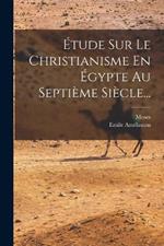 Etude Sur Le Christianisme En Egypte Au Septieme Siecle...