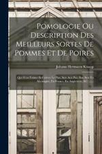 Pomologie Ou Description Des Meilleurs Sortes De Pommes Et De Poires: Que L'on Estime Et Cultive Le Plus, Soit Aux Pais-bas, Soit En Allemagne, En France, En Angleterre, &c. ......