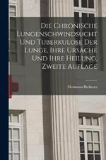 Die Chronische Lungenschwindsucht und Tuberkulose der Lunge. Ihre Ursache und ihre Heilung, Zweite Auflage