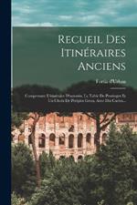 Recueil Des Itineraires Anciens: Comprenant L'itineraire D'antonin, La Table De Peutinger Et Un Choix De Periples Grecs, Avec Dix Cartes...