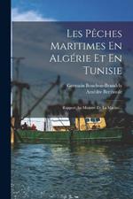 Les Peches Maritimes En Algerie Et En Tunisie: Rapport Au Ministre De La Marine...