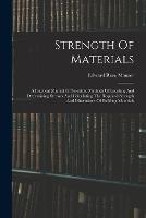 Strength Of Materials: A Practical Manual Of Scientific Methods Of Locating And Determining Stresses And Calculating The Required Strength And Dimensions Of Building Materials