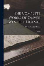 The Complete Works Of Oliver Wendell Holmes: Poems