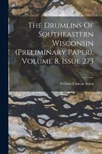 The Drumlins Of Southeastern Wisconsin (preliminary Paper), Volume 8, Issue 273