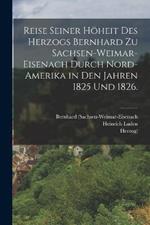 Reise seiner Höheit des Herzogs Bernhard zu Sachsen-Weimar-Eisenach durch Nord-Amerika in den Jahren 1825 und 1826.