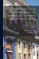 The History, Civil And Commercial, Of The British Colonies In The West Indies; Volume 1