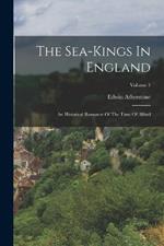 The Sea-kings In England: An Historical Romance Of The Time Of Alfred; Volume 1