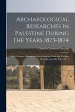 Archaeological Researches In Palestine During The Years 1873-1874: With Numerous Illustrations From Drawings Made On The Spot By A. Lecomte Du Noüy, Part 2