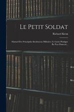 Le Petit Soldat: Manuel Des Principales Institutions Militaires Et Guide Pratique En Pays Ennemi...