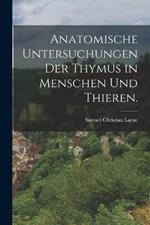 Anatomische Untersuchungen der Thymus in Menschen und Thieren.