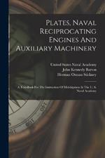 Plates, Naval Reciprocating Engines And Auxiliary Machinery: A Text-book For The Instruction Of Midshipmen At The U. S. Naval Academy