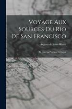 Voyage Aux Sources Du Rio De San Francisco: Et Dans La Province De Goyaz