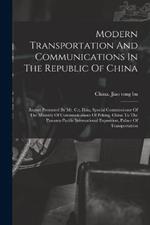 Modern Transportation And Communications In The Republic Of China: Report Presented By Mr. C.t. Hsia, Special Commissioner Of The Ministry Of Communications Of Peking, China To The Panama-pacific International Exposition, Palace Of Transportation