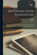 Aphorisms From Shakespeare: Arranged According to the Plays, &c. With a Preface and Notes; Numerical References to Each Subject; and a Copious Index ..