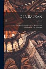 Der Balkan: Seine Länder und Völker in Geschichte, Kultur, Politik, Volkswirtschaft und Weltverkehr