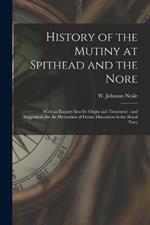 History of the Mutiny at Spithead and the Nore: With an Enquiry Into Its Origin and Treatment: and Suggestions for the Prevention of Future Discontent in the Royal Navy