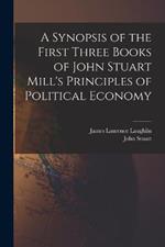 A Synopsis of the First Three Books of John Stuart Mill's Principles of Political Economy