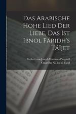 Das arabische hohe Lied der Liebe, das ist Ibnol Faridh's Taijet