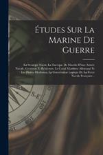 Études Sur La Marine De Guerre: La Stratégie Naval, La Tactique De Marche D'une Armée Navale, Croiseurs Et Éclaireurs, Le Canal Maritime Allemand Et Les Flottes Modernes, La Constitution Logique De La Force Navale Française...