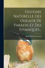 Histoire Naturelle Des Oiseaux De Paradis Et Des Epimaques...