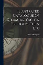 Illustrated Catalogue Of Steamers, Yachts, Dredgers, Tugs, Etc