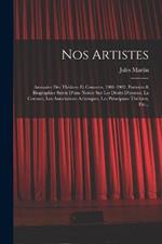 Nos Artistes: Annuaire Des Theatres Et Concerts, 1901-1902, Portraits & Biographies Suivis D'une Notice Sur Les Droits D'auteur, La Censure, Les Associations Artistiques, Les Principaux Theatres, Etc...