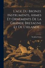 L'age Du Bronze Instruments, Armes Et Ornements De La Grande Bretagne Et De L'irlande...