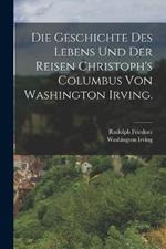 Die Geschichte des Lebens und der Reisen Christoph's Columbus von Washington Irving.