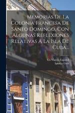 Memorias De La Colonia Francesa De Santo Domingo, Con Algunas Reflexiones Relativas A La Isla De Cuba...