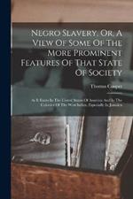 Negro Slavery, Or, A View Of Some Of The More Prominent Features Of That State Of Society: As It Exists In The United States Of America And In The Colonies Of The West Indies, Especially In Jamaica