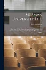 German University Life: The Story Of My Career As Student And Professor. With Personal Reminiscences Of Goethe, Schiller, Schelling...and Others