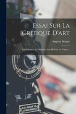 Essai Sur La Critique D'art: Ses Principes, Sa Methode, Son Histoire En France...
