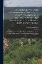 Deuteroskopie, Oder Merkwurdige Psychische Und Physiologische Erscheinungen Und Probleme Aus Dem Gebiete Der Pneumatologie: Fur Religionsphilosophen, Psychologen, Und Denkende Aerzte: Eine Noethige Beilage Zur Damonomagie, Wie Zur Zauber-bibliothek...