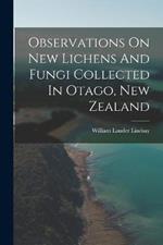 Observations On New Lichens And Fungi Collected In Otago, New Zealand