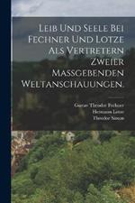 Leib und Seele bei Fechner und Lotze als Vertretern zweier massgebenden Weltanschauungen.