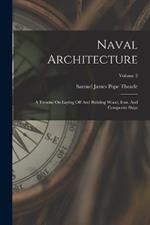 Naval Architecture: A Treatise On Laying Off And Building Wood, Iron, And Composite Ships; Volume 2