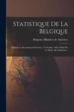 Statistique De La Belgique: Population. Recensement General. (15 Octobre 1846) Publie Par Le Mistre De L'interieur...