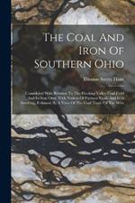 The Coal And Iron Of Southern Ohio: Considered With Relation To The Hocking Valley Coal Field And Its Iron Ores, With Notices Of Furnace Coals And Iron Smelting, Followed By A View Of The Coal Trade Of The West