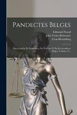 Pandectes Belges: Encyclopédie De Législation, De Doctrine Et De Jurisprudence Belges, Volume 73...