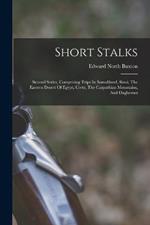 Short Stalks: Second Series, Comprising Trips In Somaliland, Sinai, The Eastern Desert Of Egypt, Crete, The Carpathian Mountains, And Daghestan