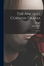 The Ancient Cornish Drama: In Two Volumes; Volume 1