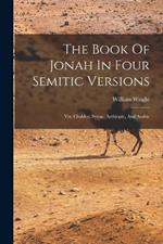 The Book Of Jonah In Four Semitic Versions: Viz. Chaldee, Syriac, Aethiopic, And Arabic