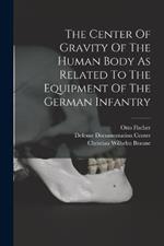 The Center Of Gravity Of The Human Body As Related To The Equipment Of The German Infantry